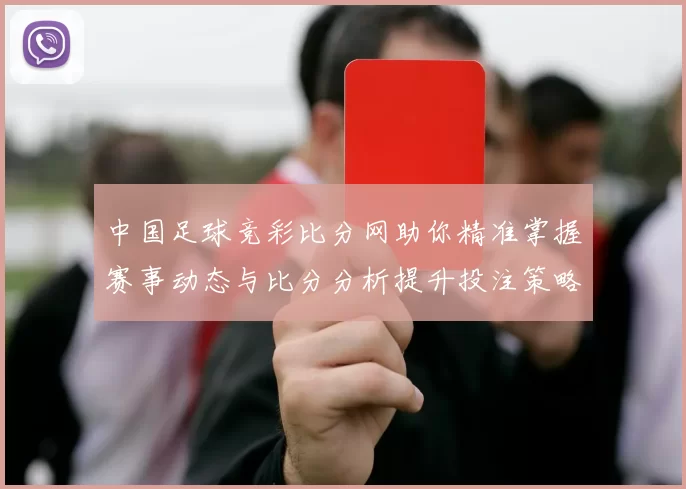 中国足球竞彩比分网助你精准掌握赛事动态与比分分析提升投注策略与乐趣