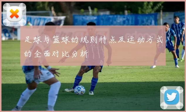 足球与篮球的规则特点及运动方式的全面对比分析