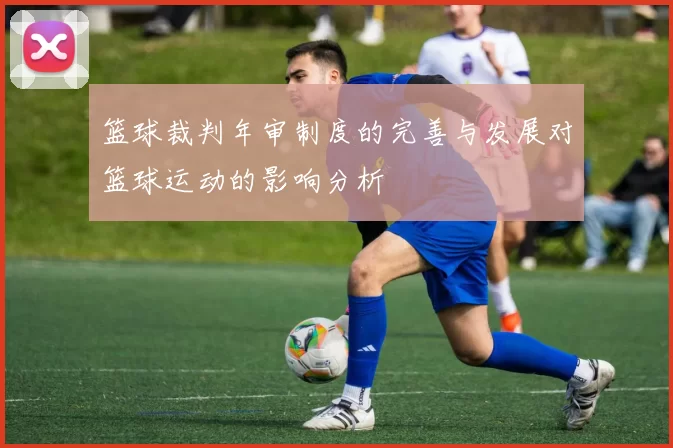 篮球裁判年审制度的完善与发展对篮球运动的影响分析